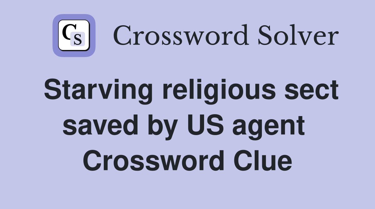 Starving religious sect saved by US agent  Crossword Clue