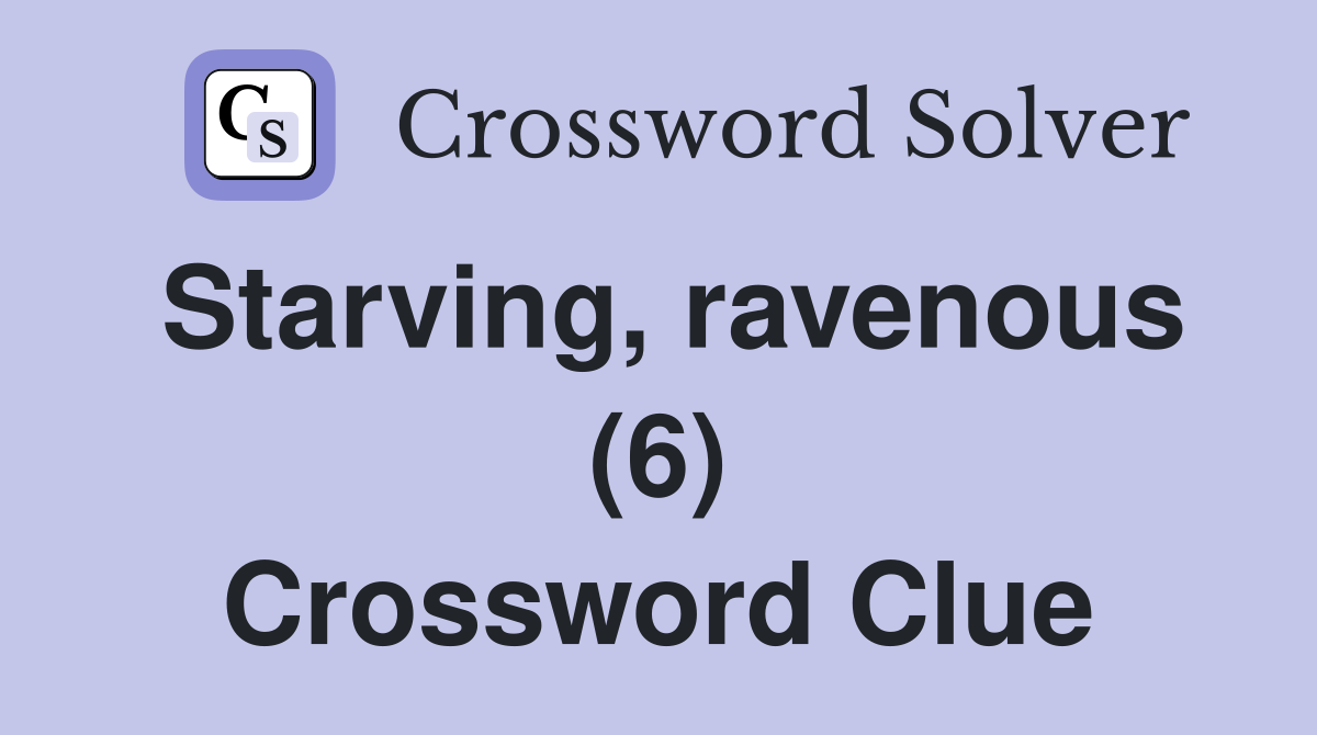 Starving, ravenous (6) Crossword Clue
