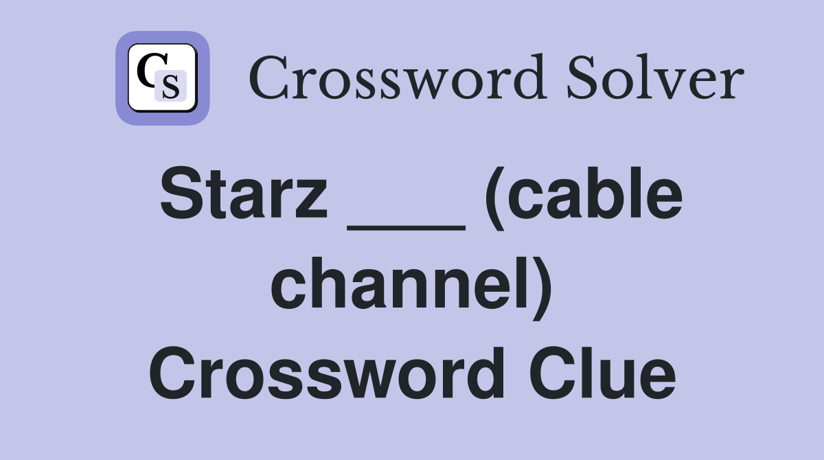 Starz ___ (cable channel) Crossword Clue