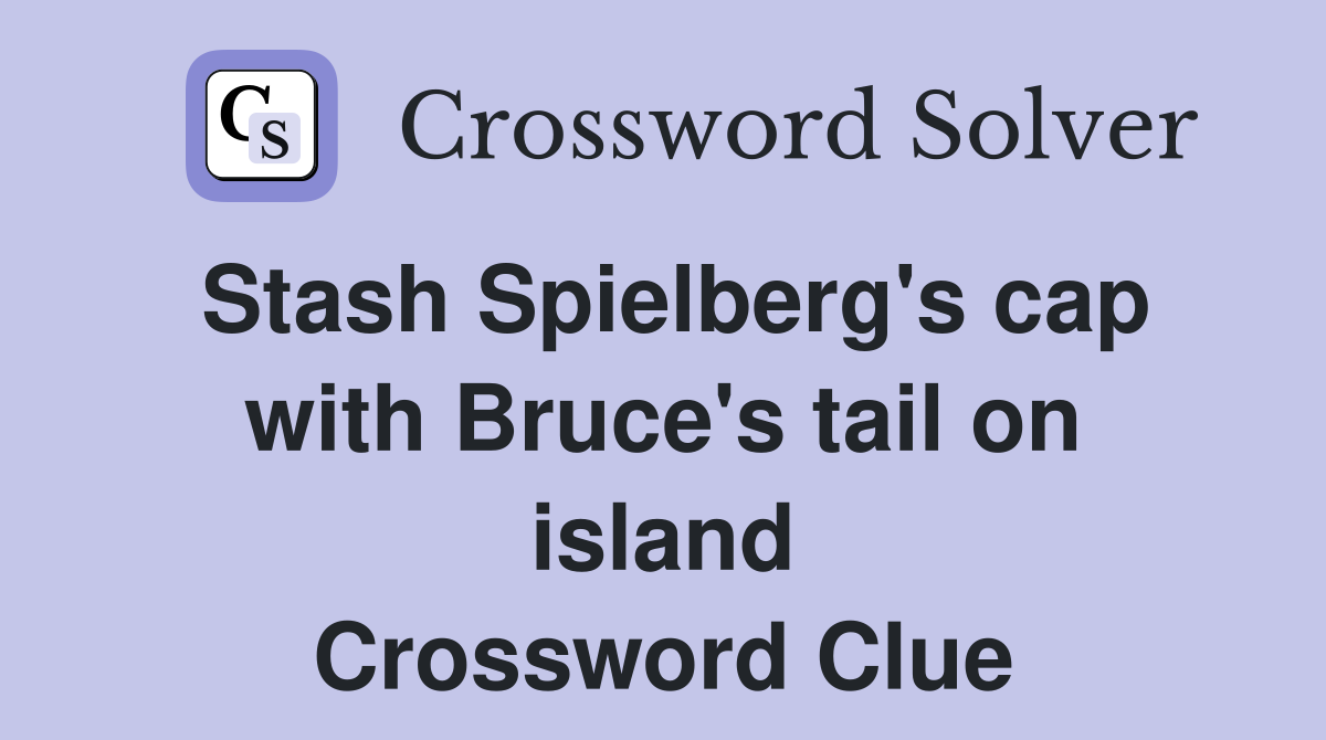 Stash Spielberg's cap with Bruce's tail on island Crossword Clue