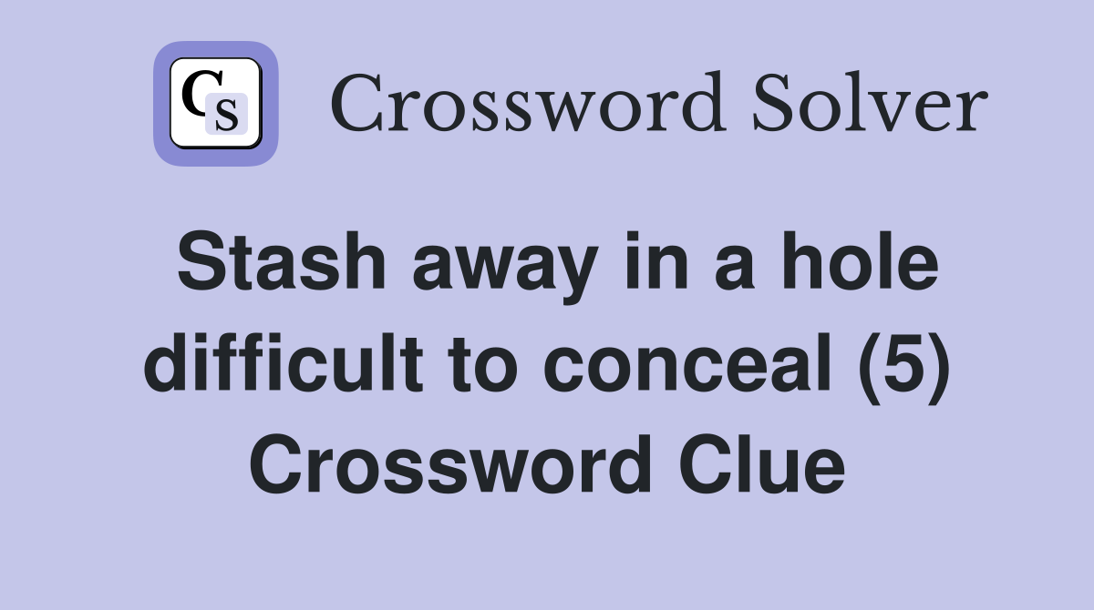 Stash away in a hole difficult to conceal (5) Crossword Clue