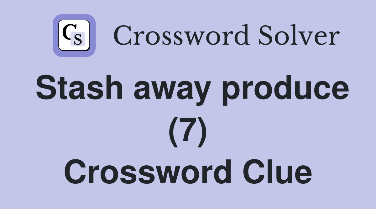 Stash away produce (7) Crossword Clue
