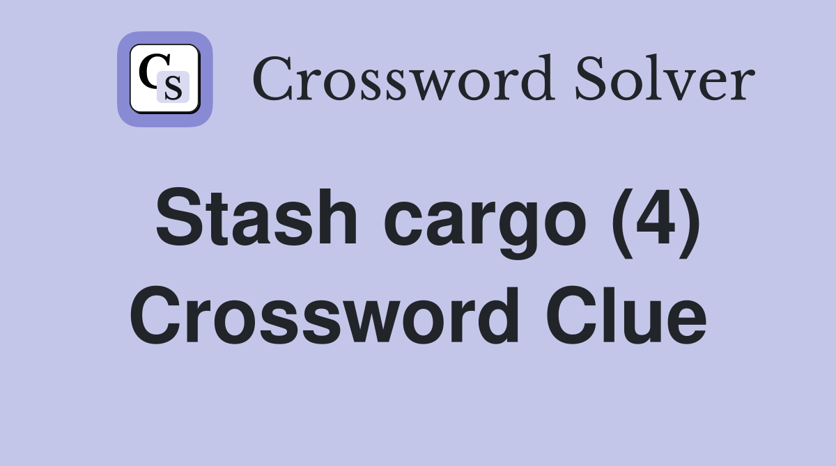 Stash cargo (4) Crossword Clue