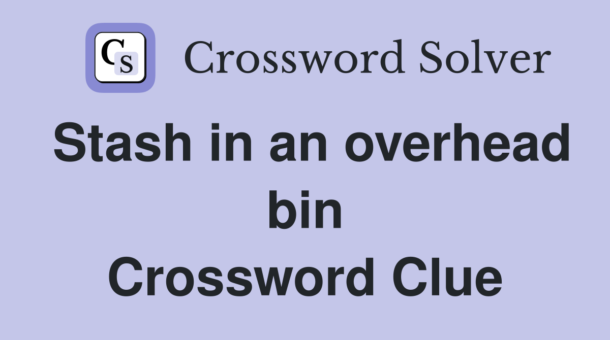 Stash in an overhead bin Crossword Clue
