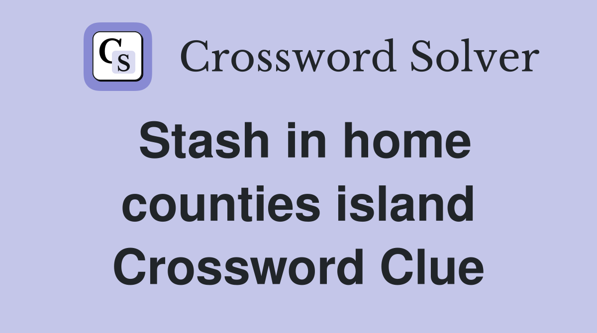 Stash in home counties island Crossword Clue