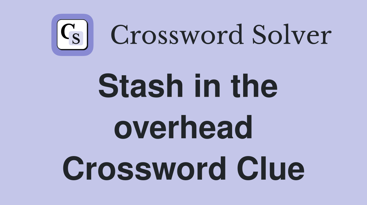 Stash in the overhead Crossword Clue