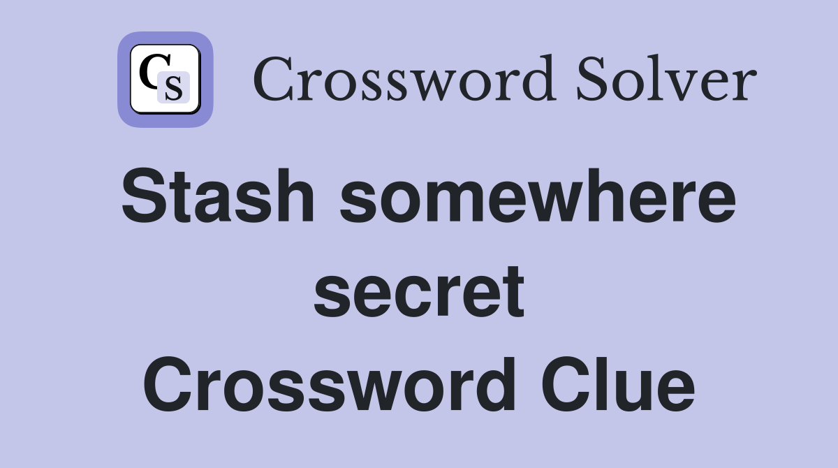 Stash somewhere secret Crossword Clue