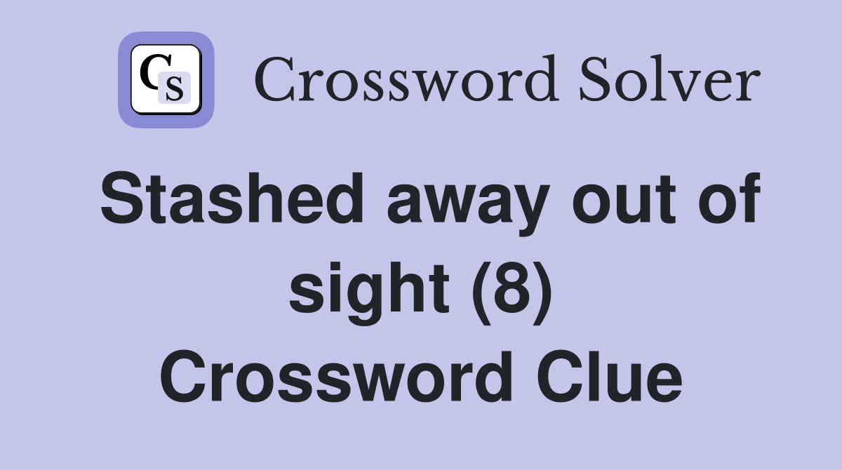 Stashed away out of sight (8) Crossword Clue