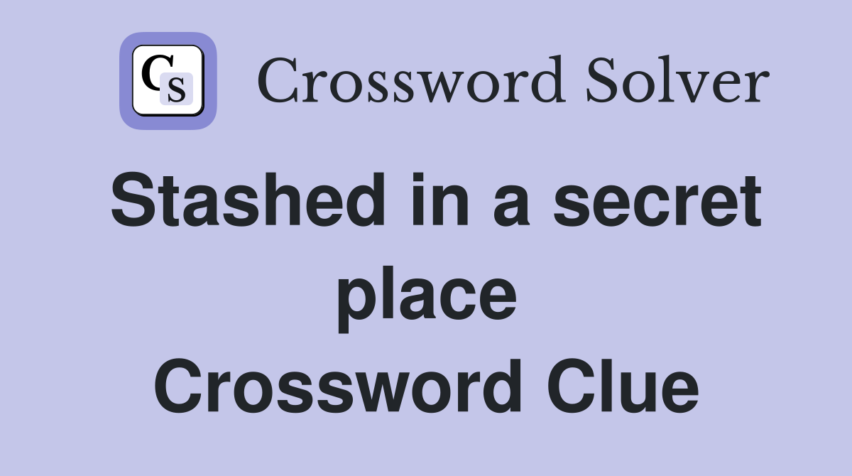 Stashed in a secret place Crossword Clue