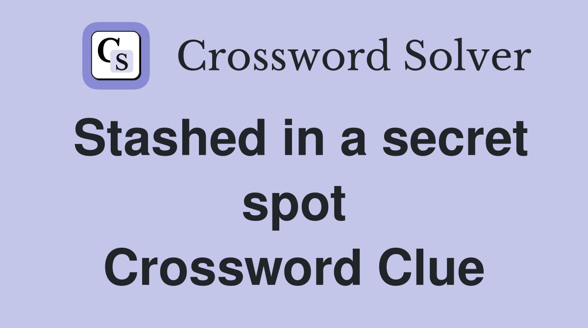 Stashed in a secret spot Crossword Clue
