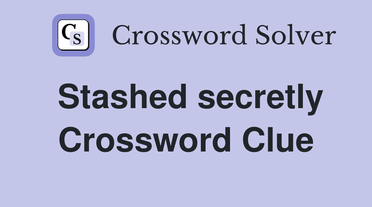 Stashed secretly Crossword Clue