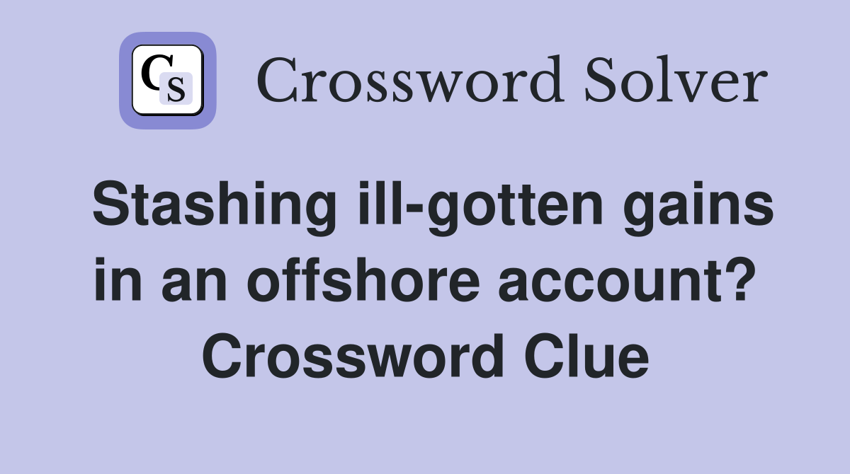 Stashing ill-gotten gains in an offshore account? Crossword Clue