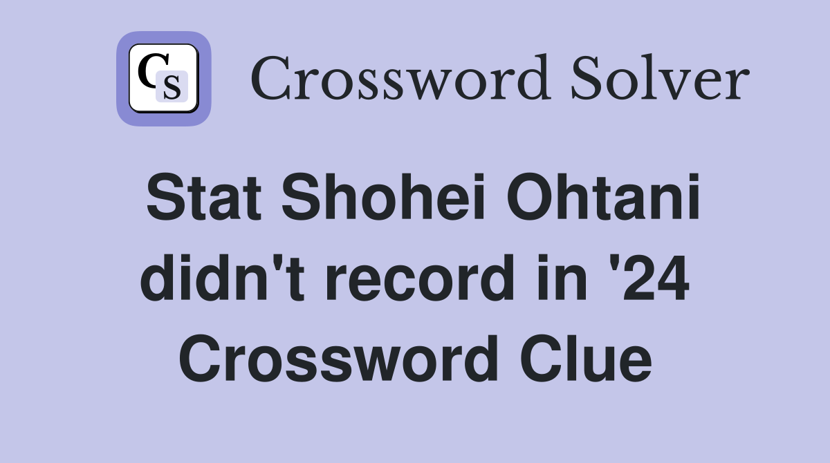 Stat Shohei Ohtani didn't record in '24 Crossword Clue