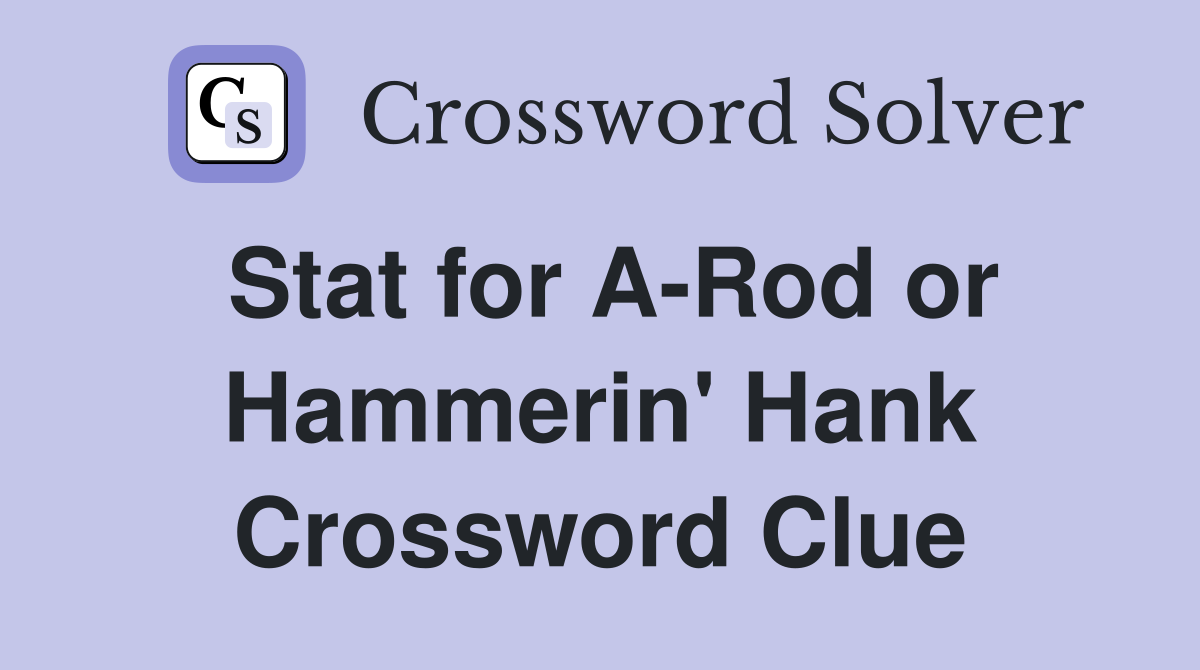 Stat for A-Rod or Hammerin' Hank Crossword Clue