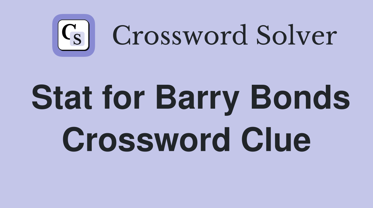 Stat for Barry Bonds Crossword Clue