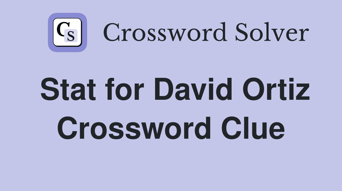 Stat for David Ortiz Crossword Clue