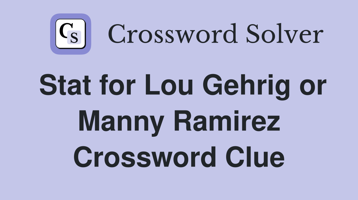 Stat for Lou Gehrig or Manny Ramirez Crossword Clue