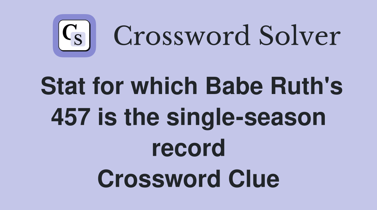 Stat for which Babe Ruth's 457 is the single-season record Crossword Clue