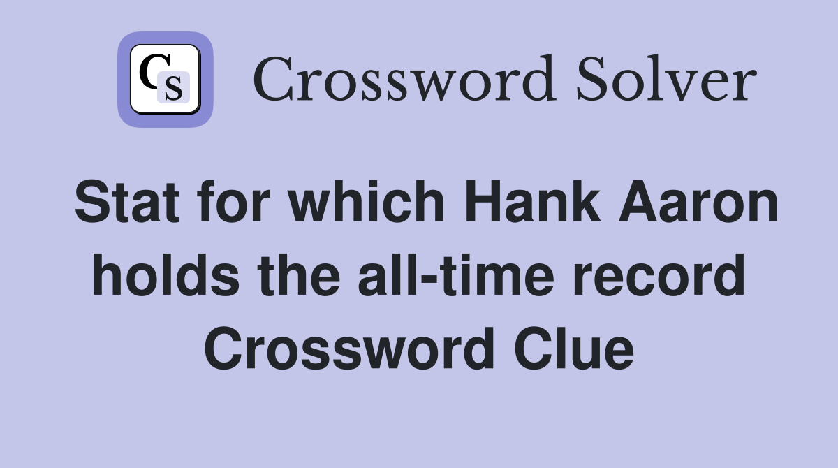 Stat for which Hank Aaron holds the all-time record Crossword Clue