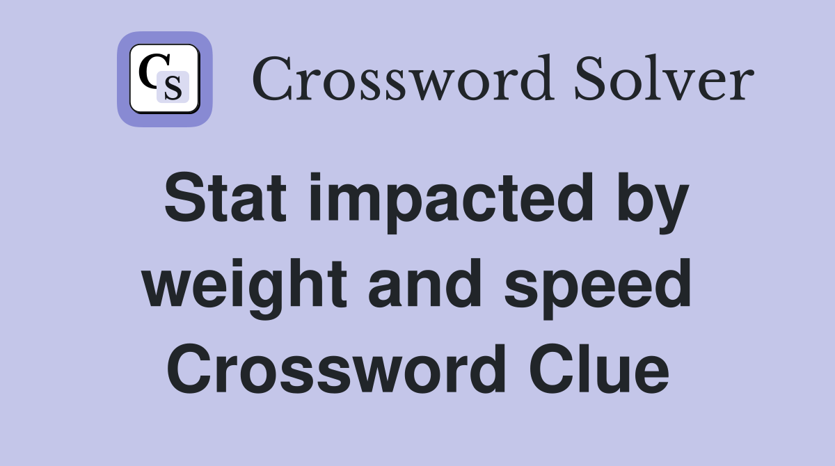 Stat impacted by weight and speed Crossword Clue