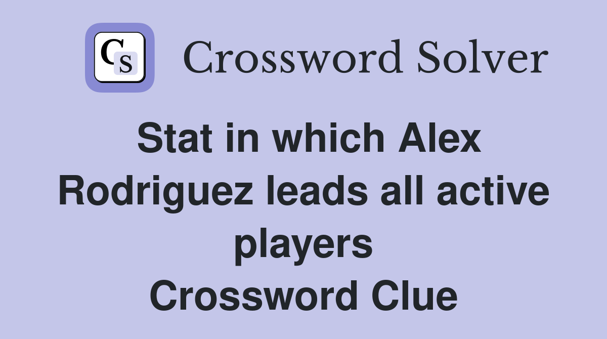 Stat in which Alex Rodriguez leads all active players Crossword Clue