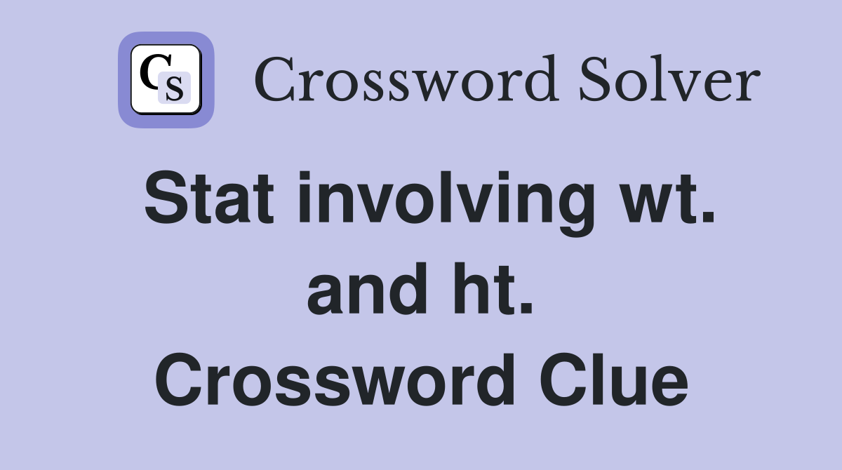 Stat involving wt. and ht. Crossword Clue