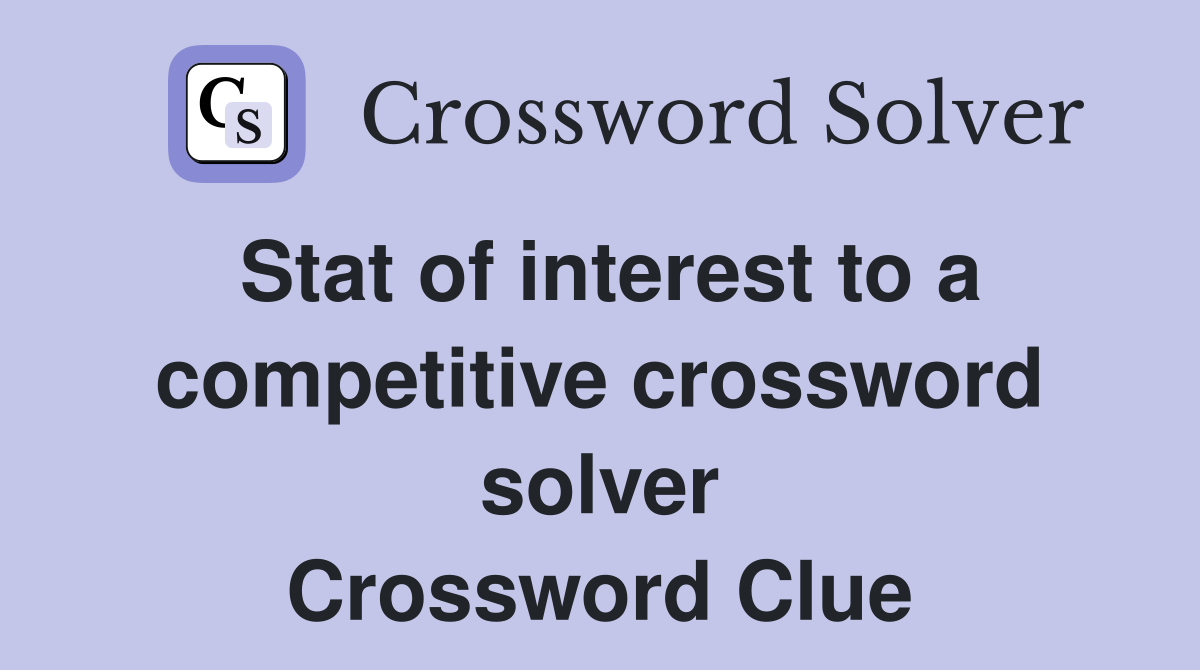 Stat of interest to a competitive crossword solver Crossword Clue