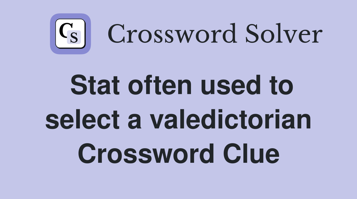 Stat often used to select a valedictorian Crossword Clue