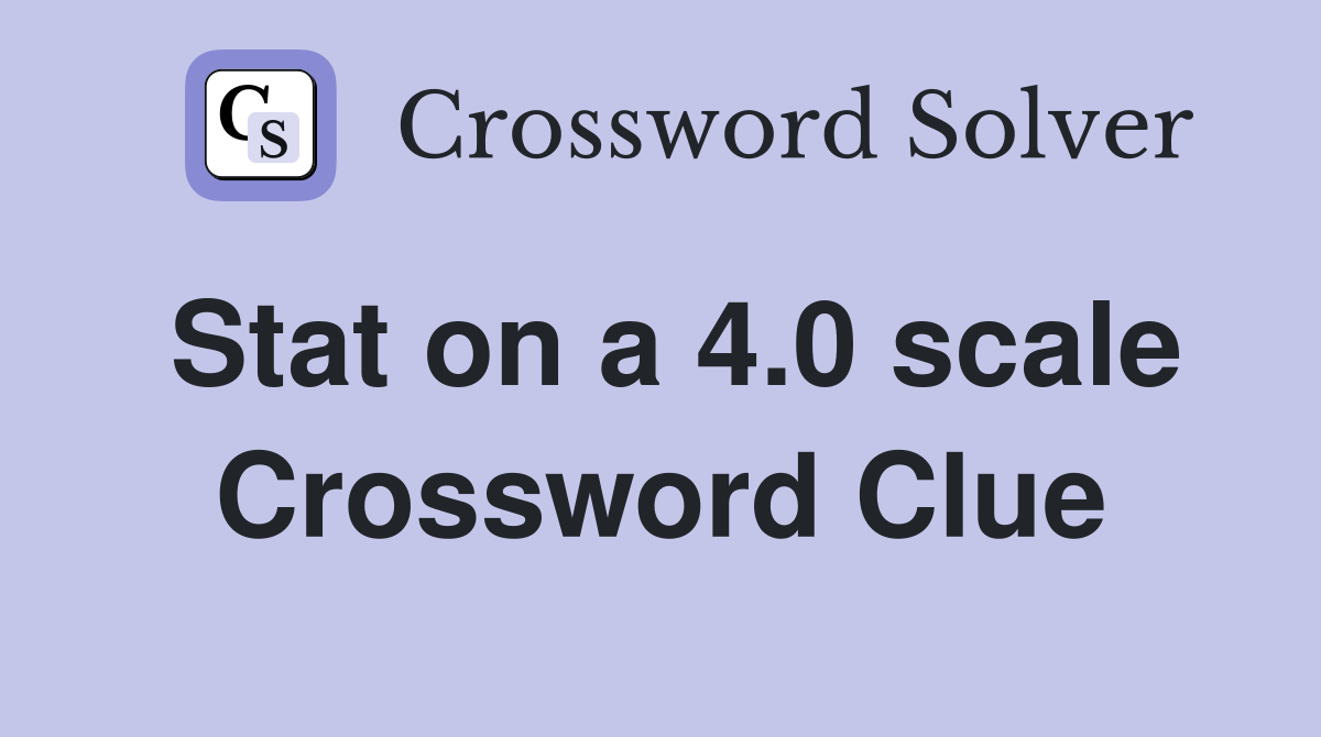 Stat on a 4.0 scale Crossword Clue