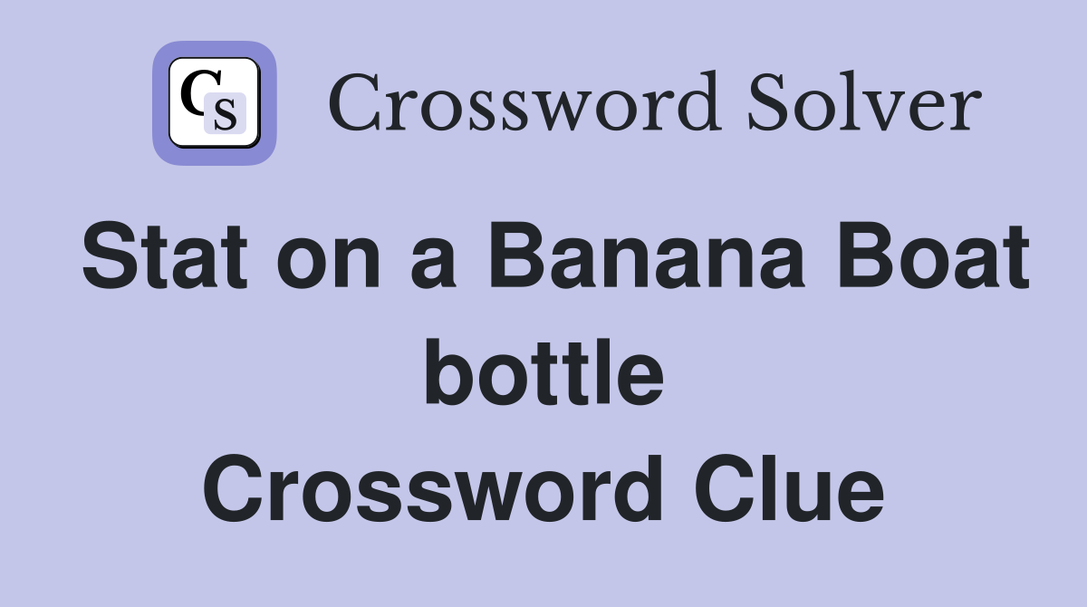 Stat on a Banana Boat bottle Crossword Clue