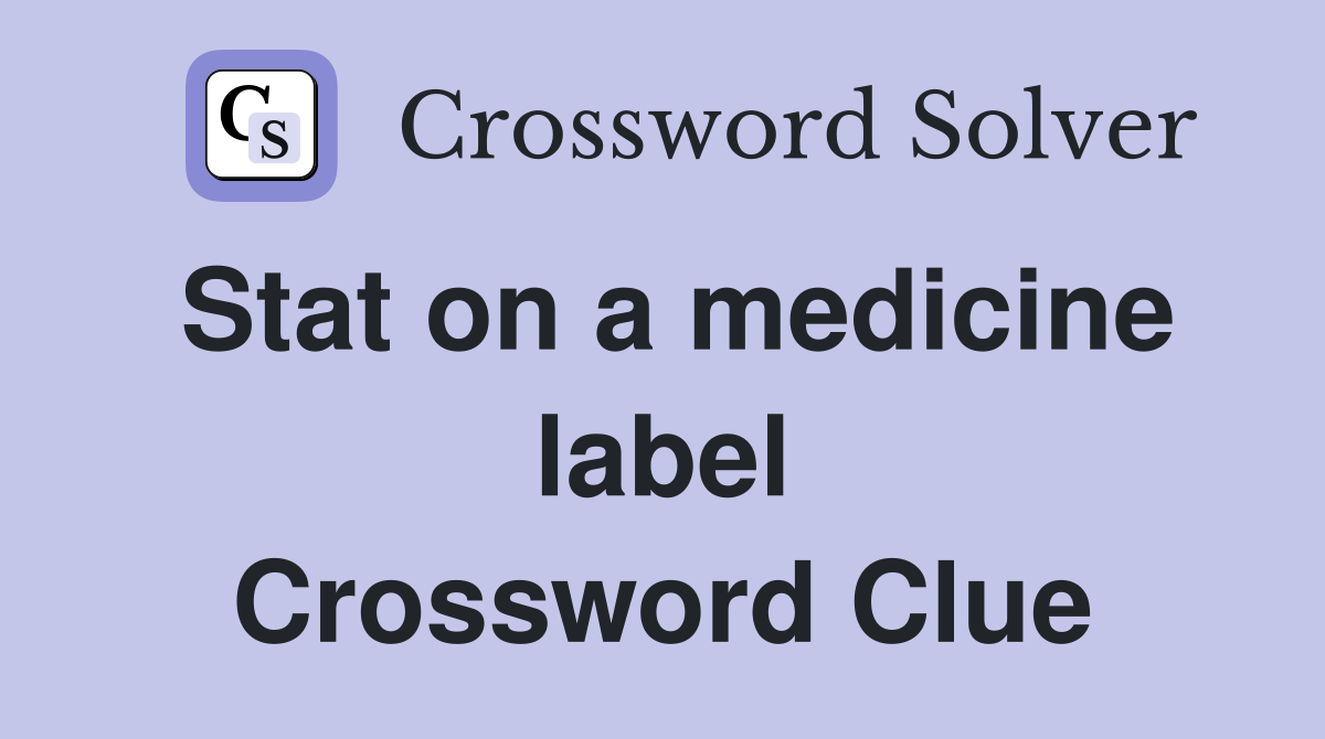 Stat on a medicine label Crossword Clue