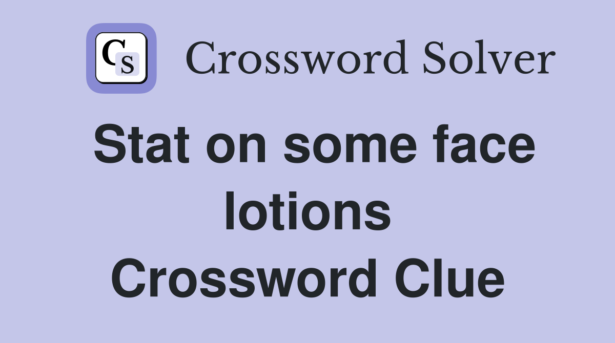 Stat on some face lotions Crossword Clue