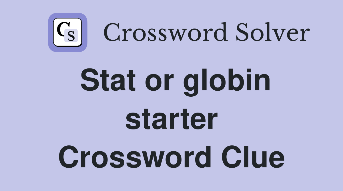 Stat or globin starter Crossword Clue