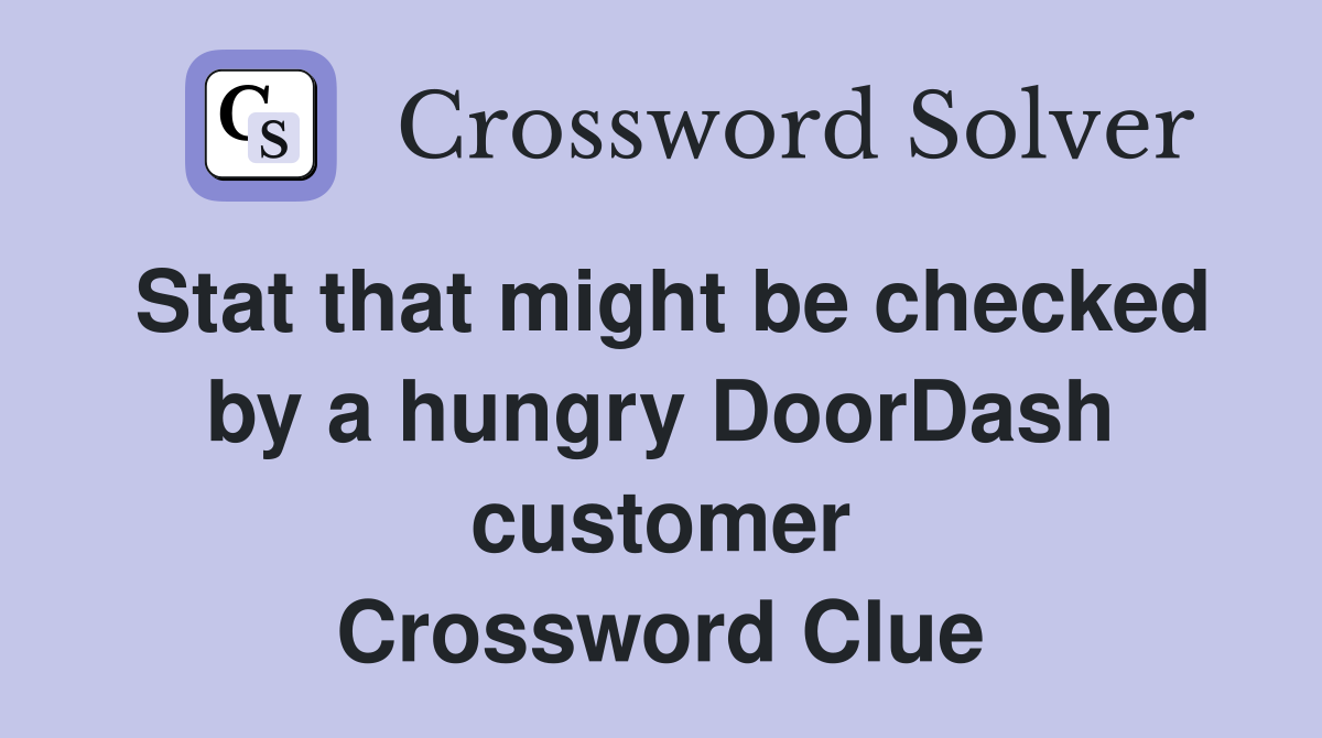 Stat that might be checked by a hungry DoorDash customer Crossword Clue