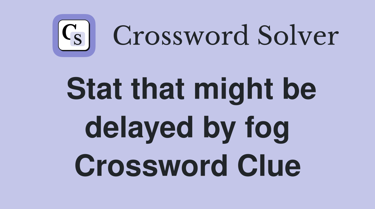 Stat that might be delayed by fog Crossword Clue