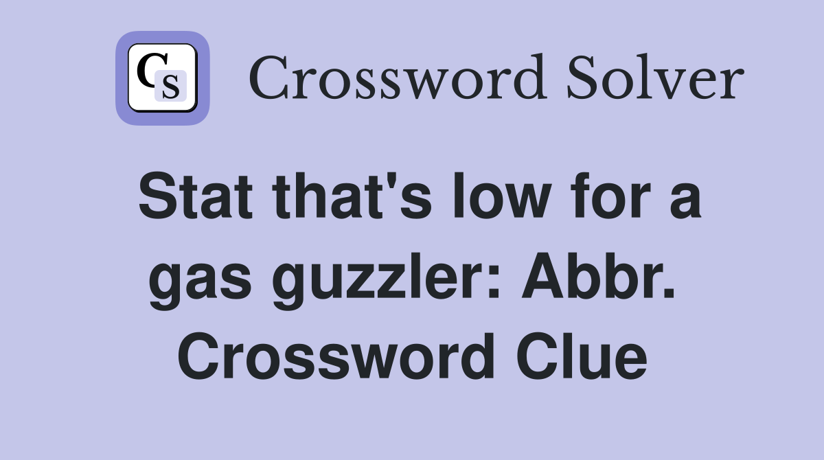 Stat that's low for a gas guzzler: Abbr. Crossword Clue