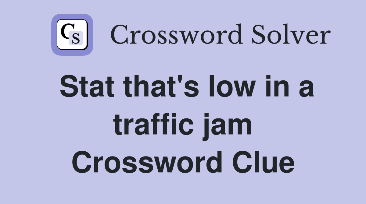Stat that's low in a traffic jam Crossword Clue