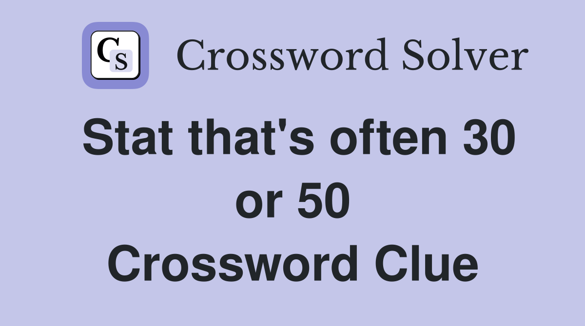 Stat that's often 30 or 50 Crossword Clue