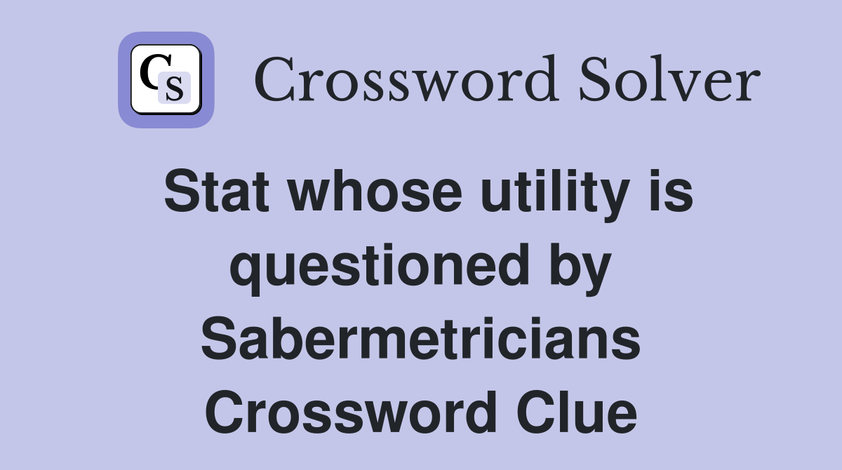 Stat whose utility is questioned by Sabermetricians Crossword Clue