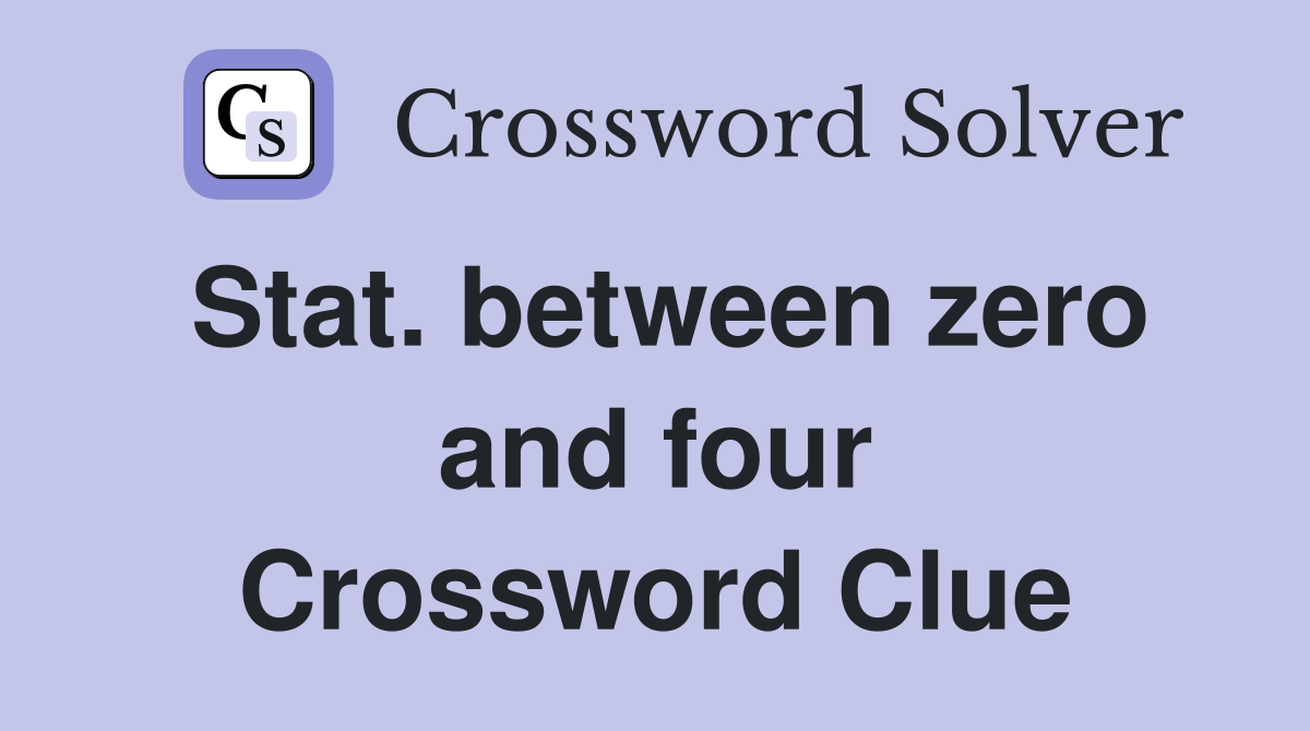 Stat. between zero and four Crossword Clue