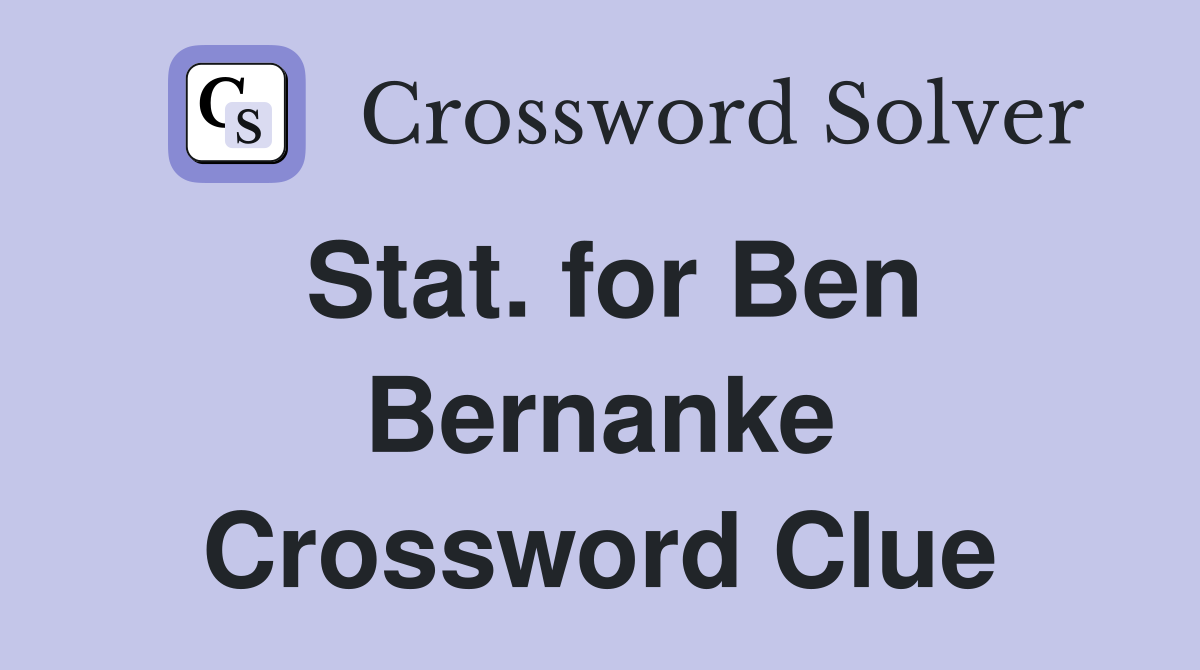 Stat. for Ben Bernanke Crossword Clue