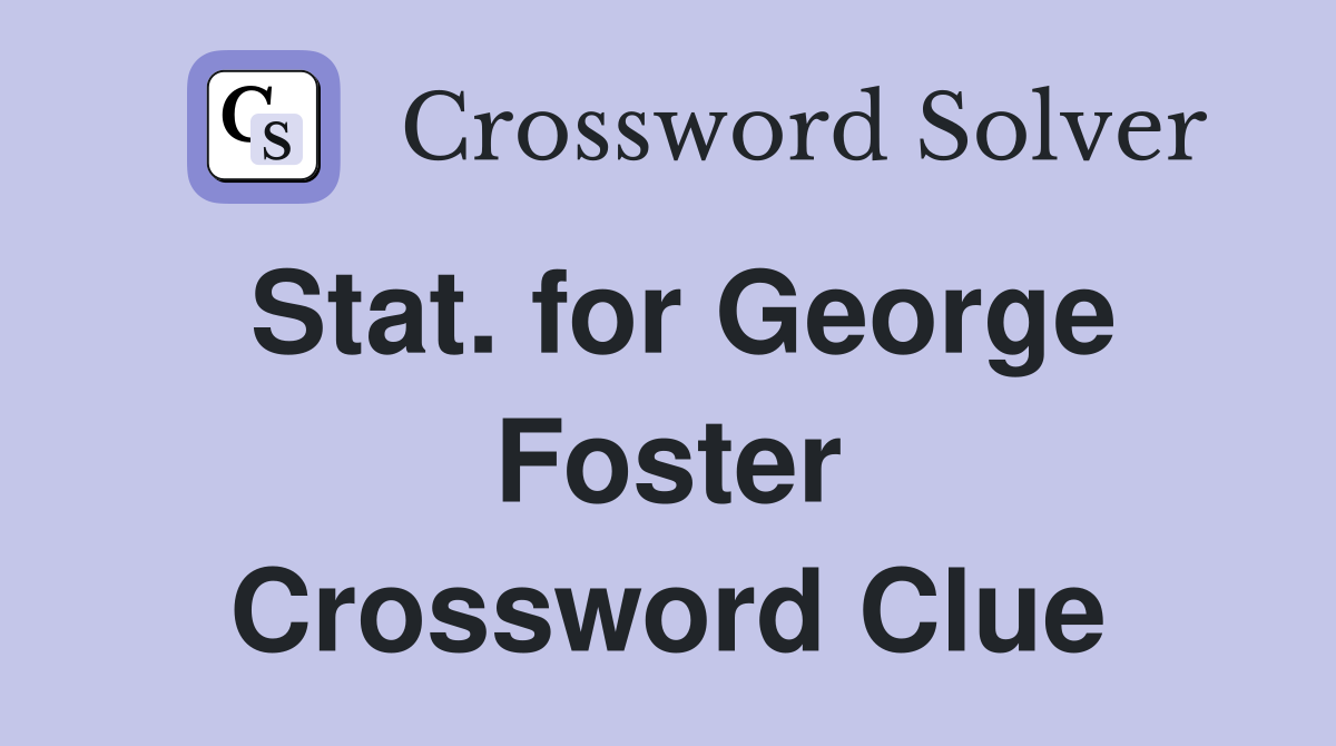 Stat. for George Foster Crossword Clue