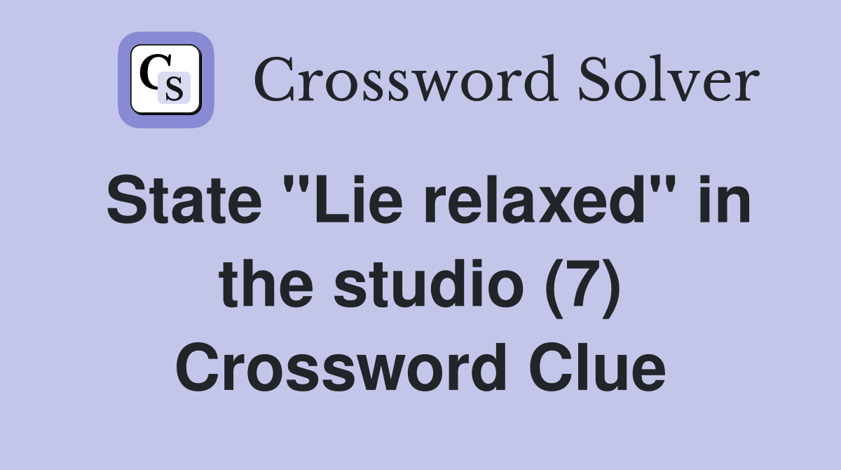 State "Lie relaxed" in the studio (7) Crossword Clue