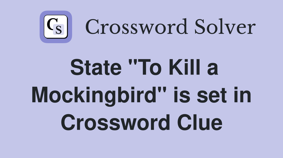State "To Kill a Mockingbird" is set in Crossword Clue
