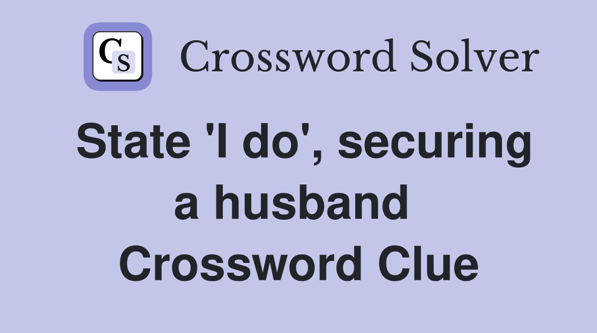 State 'I do', securing a husband  Crossword Clue