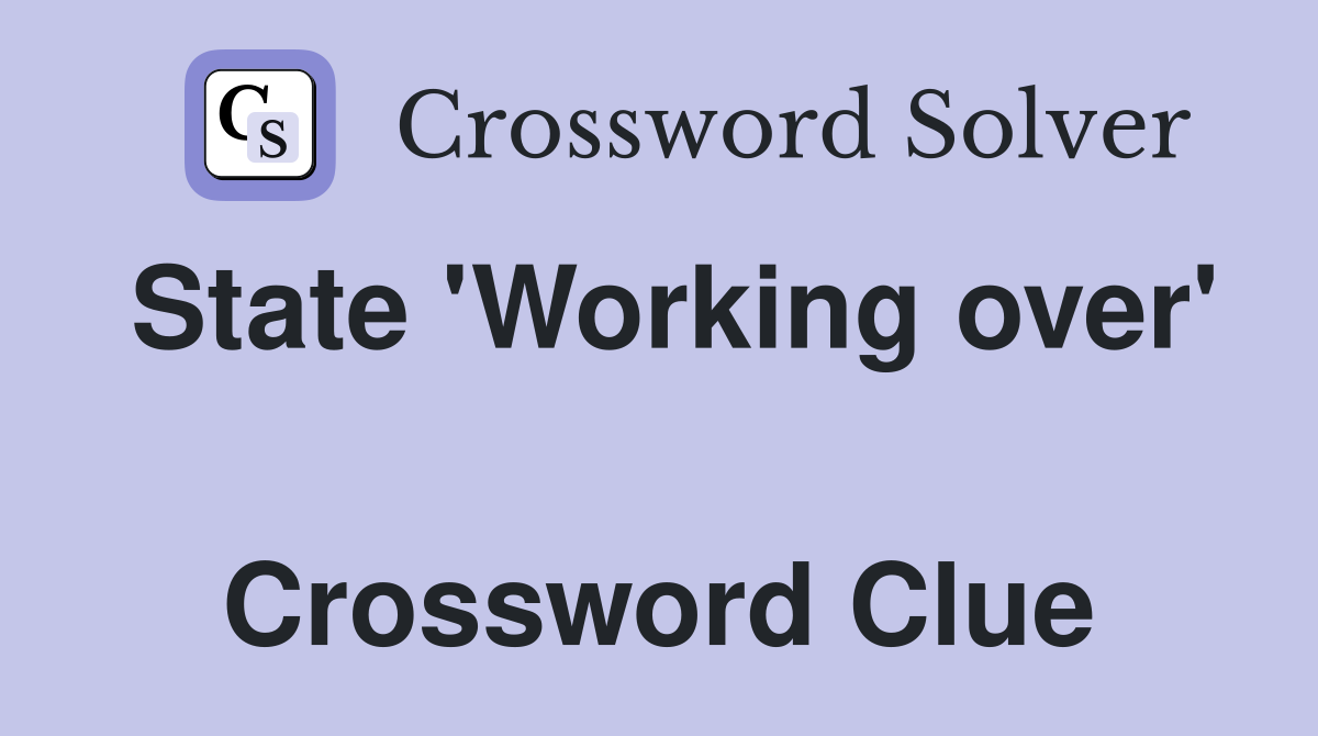 State 'Working over'  Crossword Clue
