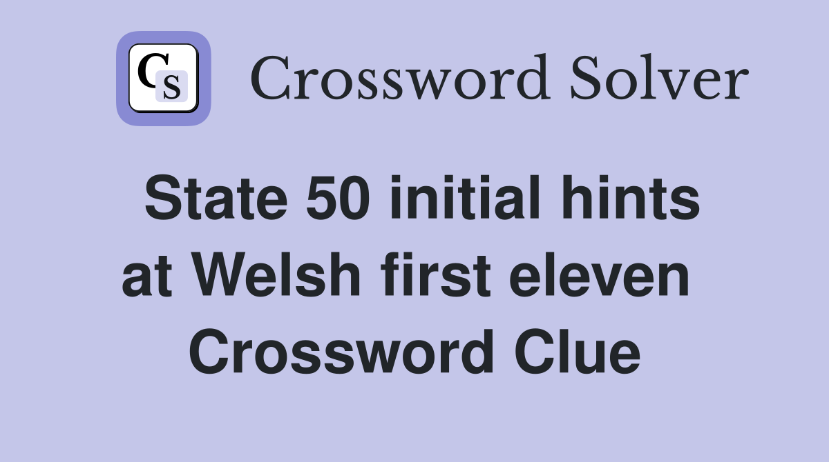 State 50 initial hints at Welsh first eleven  Crossword Clue