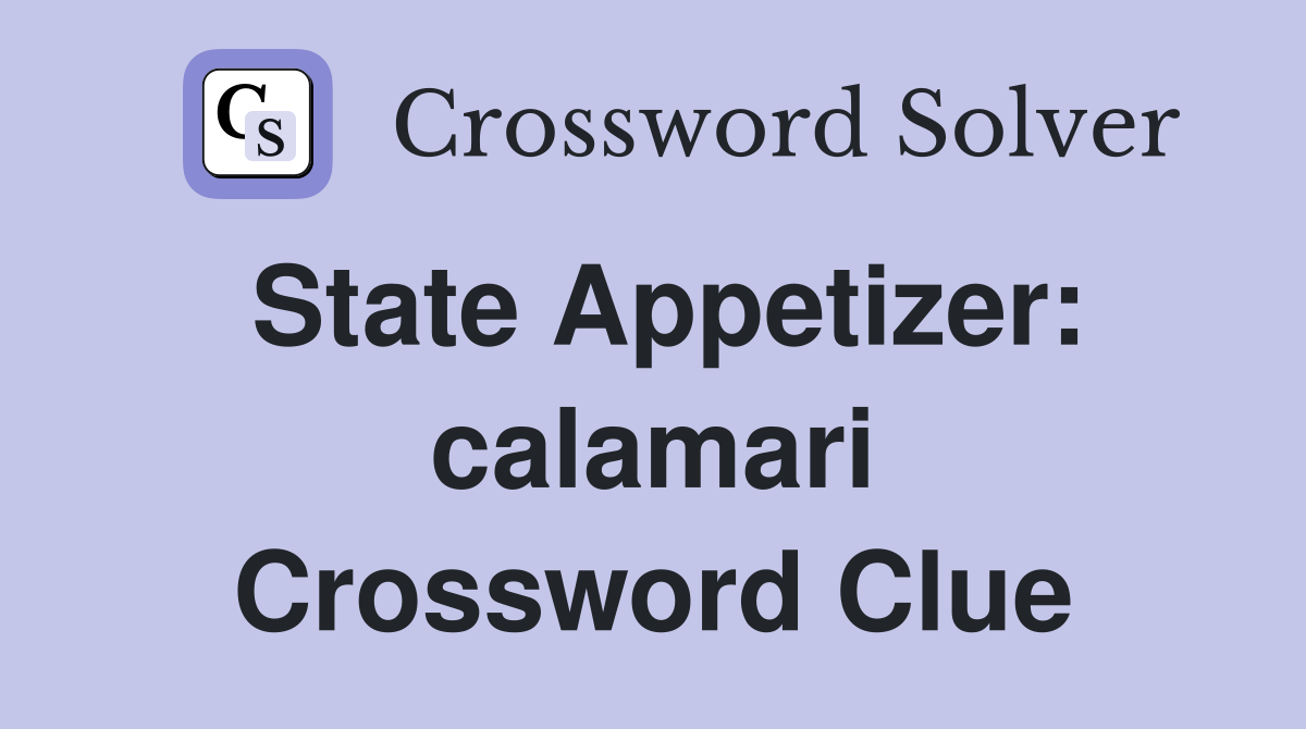 State Appetizer: calamari Crossword Clue