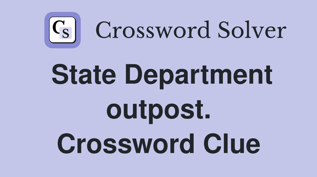 State Department outpost. Crossword Clue