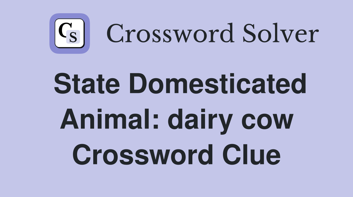 State Domesticated Animal: dairy cow Crossword Clue